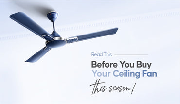 Read this before you buy your Ceiling fan this season!