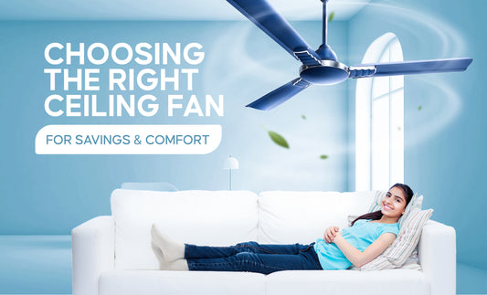 Choosing the Right Ceiling Fan for Savings & Comfort