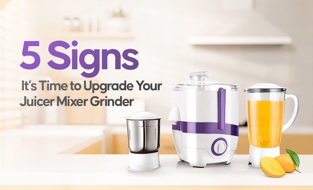 5 Signs It’s Time to Upgrade Your Juicer Mixer Grinder