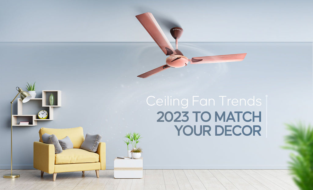 Ceiling Fan Trends 2023 To Match Your Decor Longway India