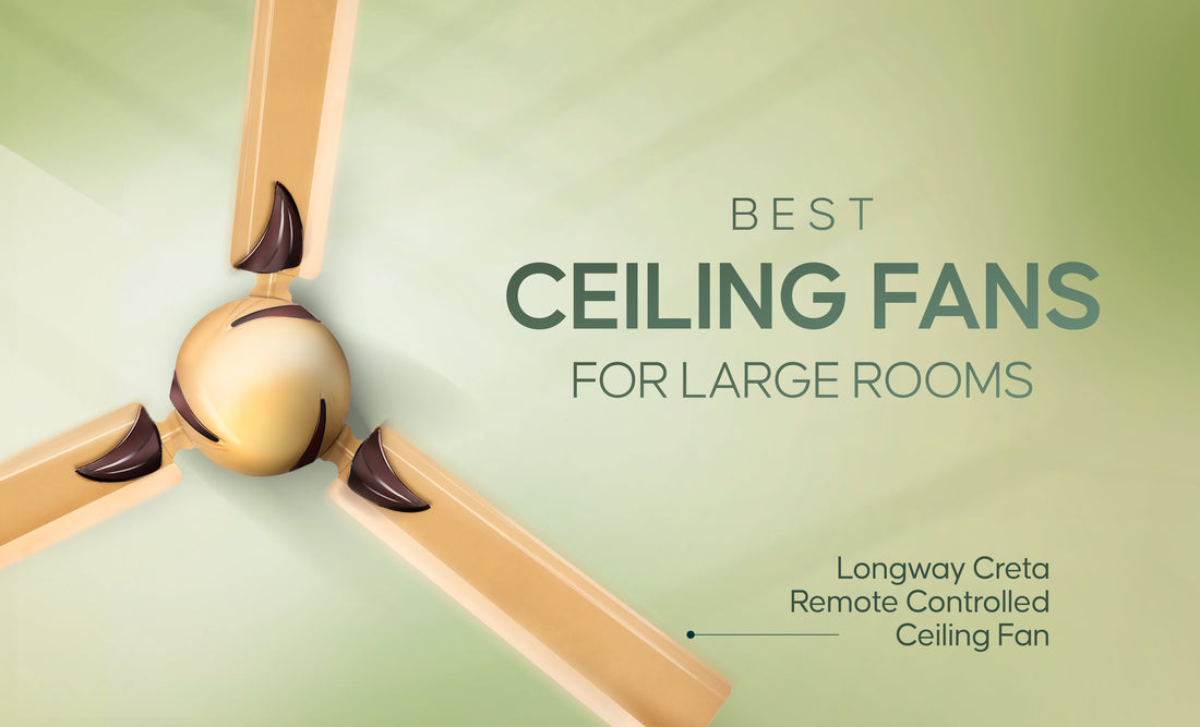 Best Ceiling Fans for Large Rooms: What to Look For?