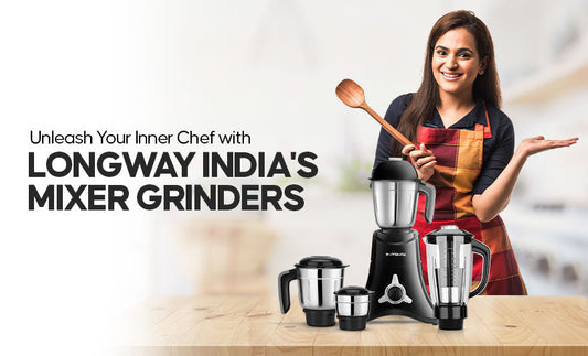 Unleash your inner chef with Longway India’s Mixer Grinders